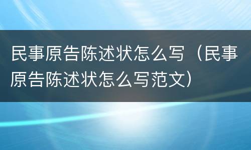 民事原告陈述状怎么写（民事原告陈述状怎么写范文）