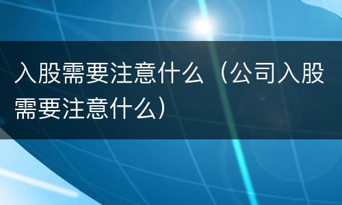入股需要注意什么（公司入股需要注意什么）