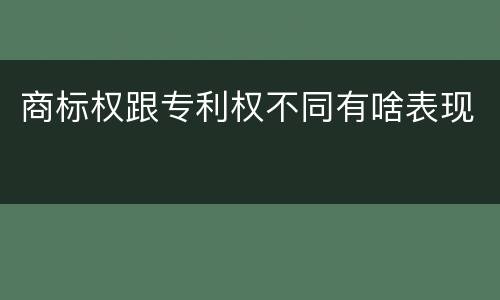商标权跟专利权不同有啥表现