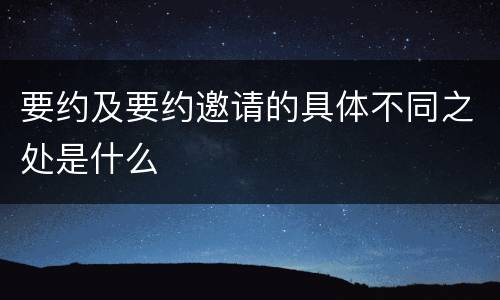 要约及要约邀请的具体不同之处是什么