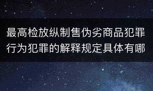 最高检放纵制售伪劣商品犯罪行为犯罪的解释规定具体有哪些