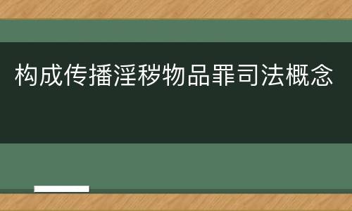 构成传播淫秽物品罪司法概念