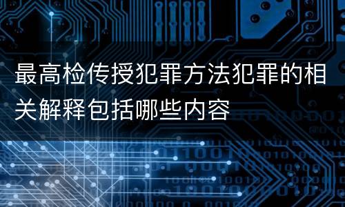最高检传授犯罪方法犯罪的相关解释包括哪些内容