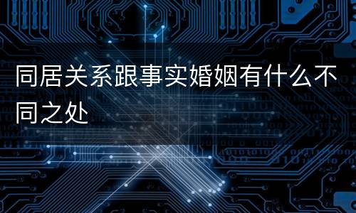 同居关系跟事实婚姻有什么不同之处