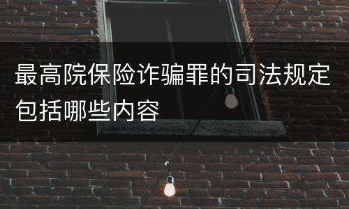 最高院保险诈骗罪的司法规定包括哪些内容