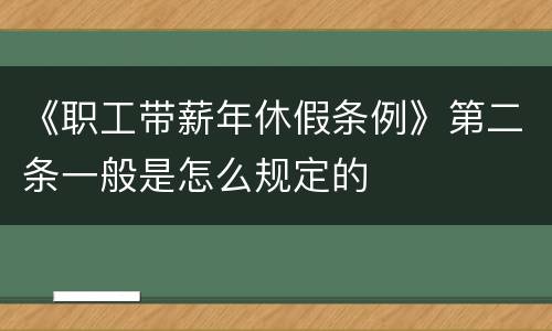 《职工带薪年休假条例》第二条一般是怎么规定的