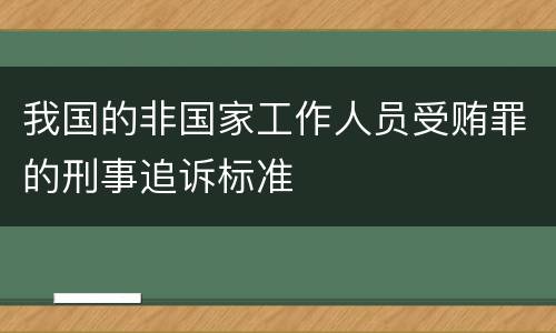 我国的非国家工作人员受贿罪的刑事追诉标准