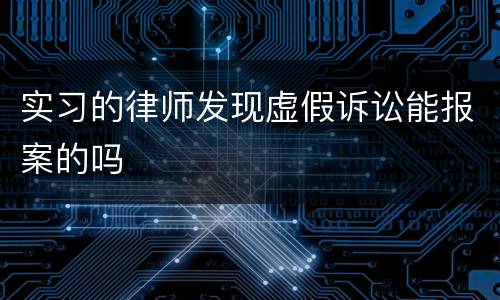 实习的律师发现虚假诉讼能报案的吗