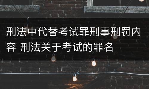 刑法中代替考试罪刑事刑罚内容 刑法关于考试的罪名