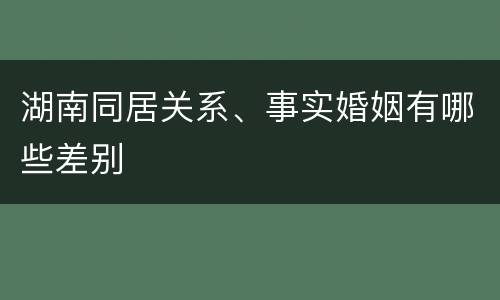 湖南同居关系、事实婚姻有哪些差别