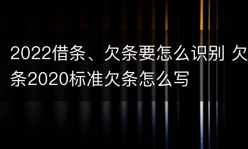 2022借条、欠条要怎么识别 欠条2020标准欠条怎么写