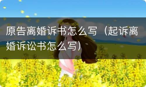 原告离婚诉书怎么写（起诉离婚诉讼书怎么写）