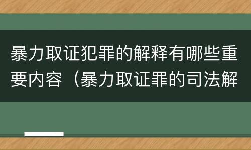 暴力取证犯罪的解释有哪些重要内容（暴力取证罪的司法解释）