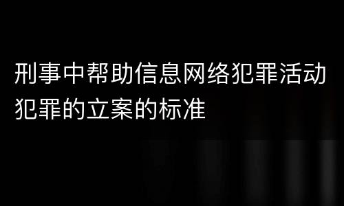 刑事中帮助信息网络犯罪活动犯罪的立案的标准