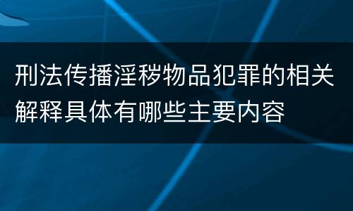 刑法传播淫秽物品犯罪的相关解释具体有哪些主要内容