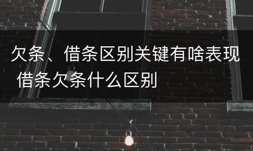 欠条、借条区别关键有啥表现 借条欠条什么区别