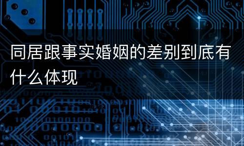 同居跟事实婚姻的差别到底有什么体现