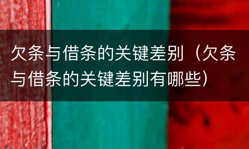 欠条与借条的关键差别（欠条与借条的关键差别有哪些）