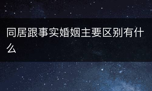 同居跟事实婚姻主要区别有什么