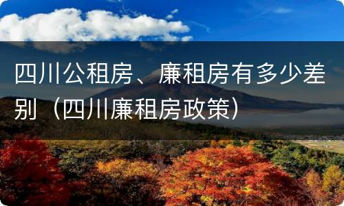 四川公租房、廉租房有多少差别（四川廉租房政策）