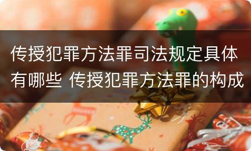 传授犯罪方法罪司法规定具体有哪些 传授犯罪方法罪的构成要件