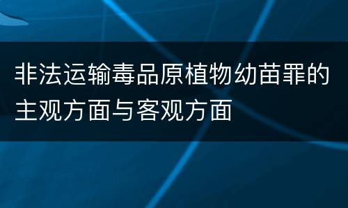 非法运输毒品原植物幼苗罪的主观方面与客观方面