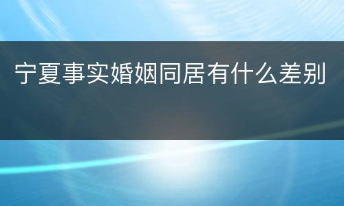 宁夏事实婚姻同居有什么差别