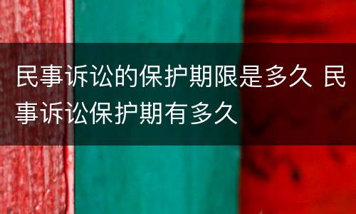 民事诉讼的保护期限是多久 民事诉讼保护期有多久