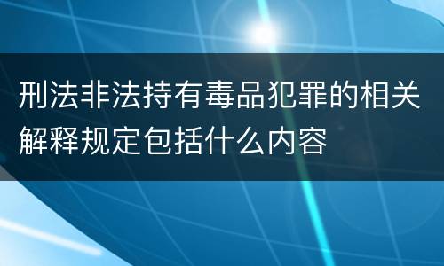 刑法非法持有毒品犯罪的相关解释规定包括什么内容