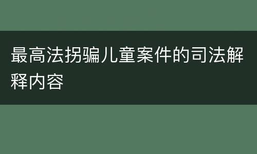 最高法拐骗儿童案件的司法解释内容