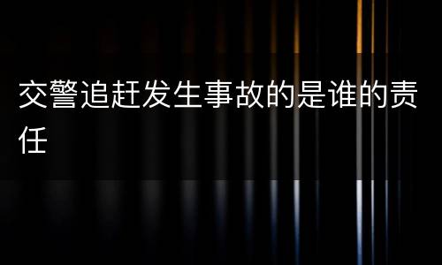 交警追赶发生事故的是谁的责任