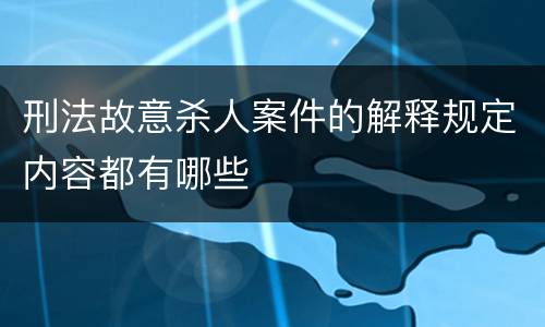 刑法故意杀人案件的解释规定内容都有哪些