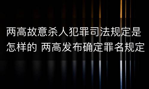 两高故意杀人犯罪司法规定是怎样的 两高发布确定罪名规定