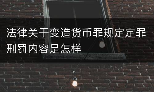 法律关于变造货币罪规定定罪刑罚内容是怎样