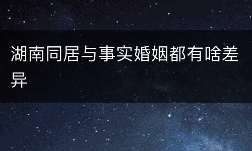 湖南同居与事实婚姻都有啥差异