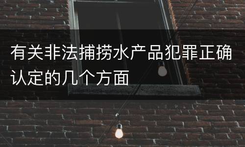 有关非法捕捞水产品犯罪正确认定的几个方面