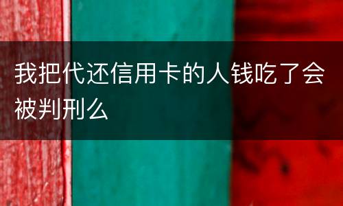 我把代还信用卡的人钱吃了会被判刑么