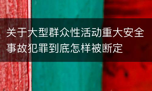 关于大型群众性活动重大安全事故犯罪到底怎样被断定