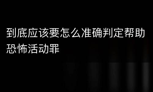 到底应该要怎么准确判定帮助恐怖活动罪