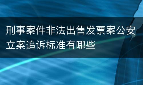 刑事案件非法出售发票案公安立案追诉标准有哪些