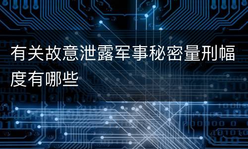 有关故意泄露军事秘密量刑幅度有哪些