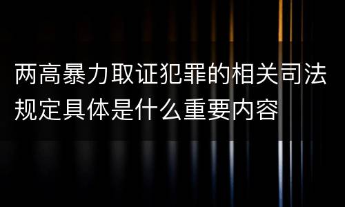 两高暴力取证犯罪的相关司法规定具体是什么重要内容