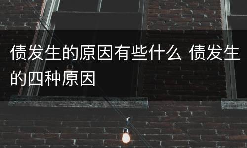 债发生的原因有些什么 债发生的四种原因