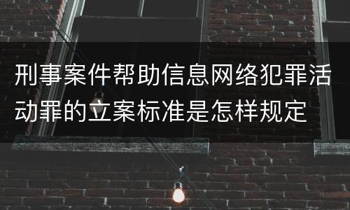 刑事案件帮助信息网络犯罪活动罪的立案标准是怎样规定