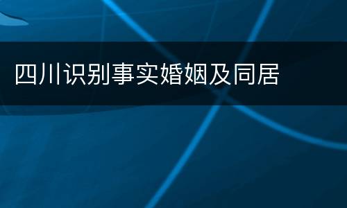 四川识别事实婚姻及同居