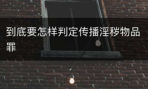 到底要怎样判定传播淫秽物品罪