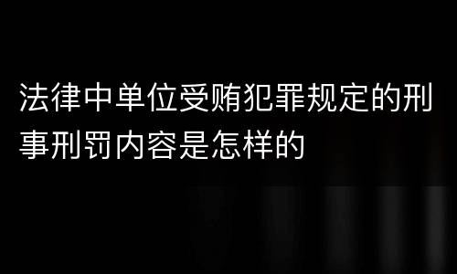 法律中单位受贿犯罪规定的刑事刑罚内容是怎样的