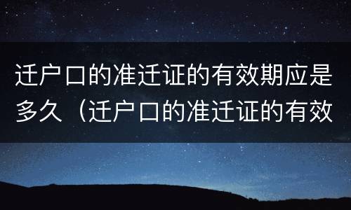 迁户口的准迁证的有效期应是多久（迁户口的准迁证的有效期应是多久啊）