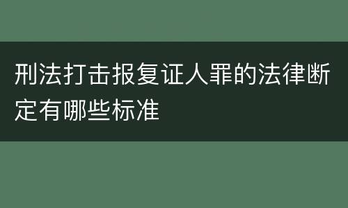 刑法打击报复证人罪的法律断定有哪些标准