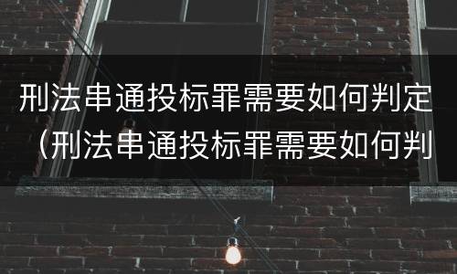 刑法串通投标罪需要如何判定（刑法串通投标罪需要如何判定的）